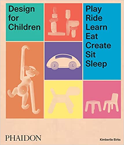 Design for Children: Play, Ride, Learn, Eat, Create, Sit, Sleep by Art Book